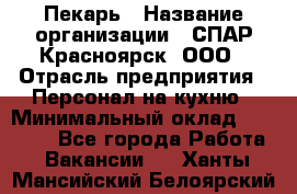 Пекарь › Название организации ­ СПАР-Красноярск, ООО › Отрасль предприятия ­ Персонал на кухню › Минимальный оклад ­ 18 000 - Все города Работа » Вакансии   . Ханты-Мансийский,Белоярский г.